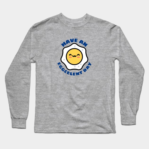 Have An Eggcellent Day | Cute Egg Pun Long Sleeve T-Shirt by Allthingspunny